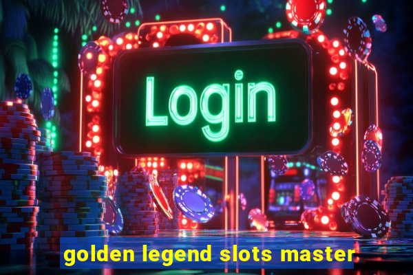 golden legend slots master