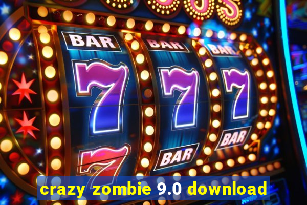 crazy zombie 9.0 download