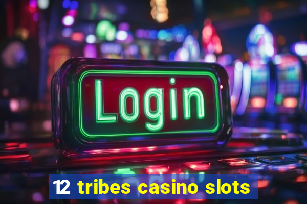 12 tribes casino slots