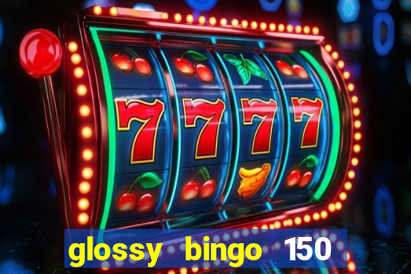 glossy bingo 150 free spins