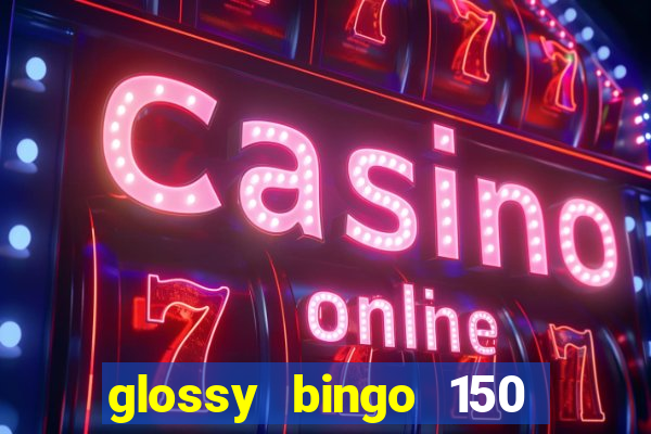 glossy bingo 150 free spins