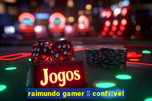 raimundo gamer 茅 confi谩vel