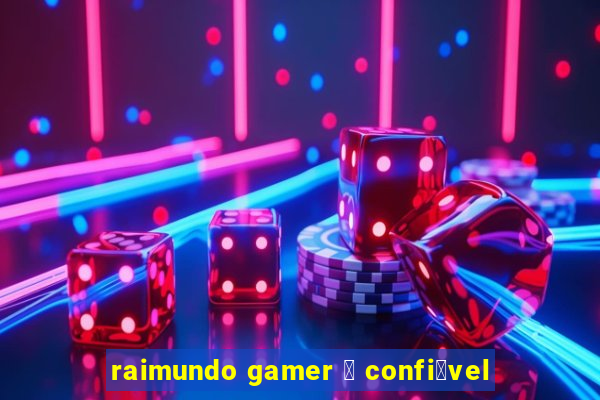 raimundo gamer 茅 confi谩vel