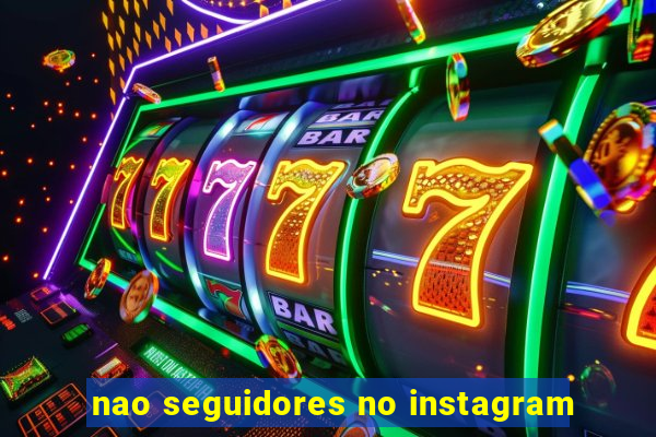 nao seguidores no instagram