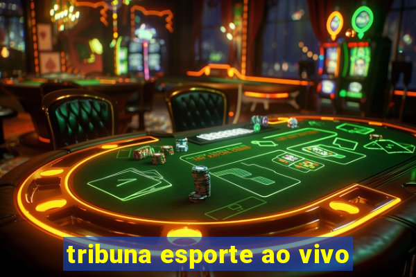 tribuna esporte ao vivo