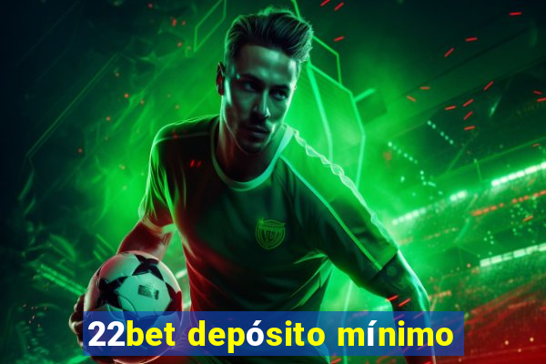 22bet depósito mínimo