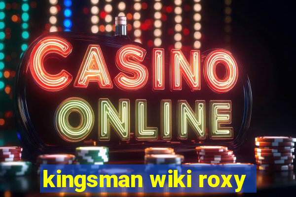 kingsman wiki roxy