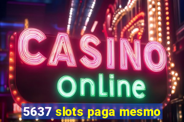 5637 slots paga mesmo