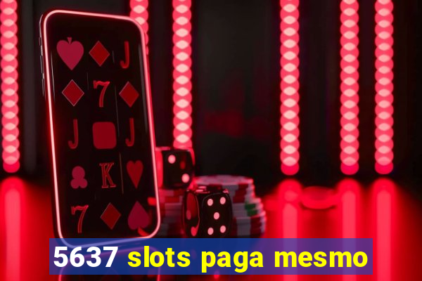 5637 slots paga mesmo