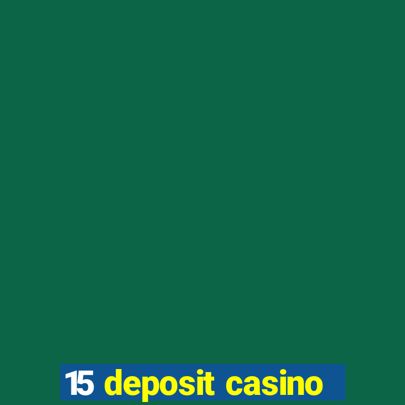 15 deposit casino