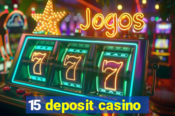 15 deposit casino