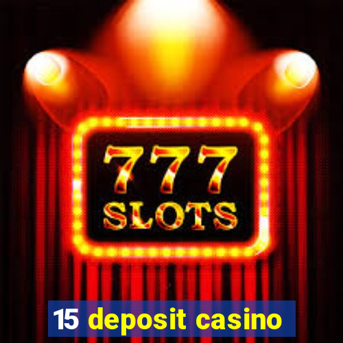 15 deposit casino