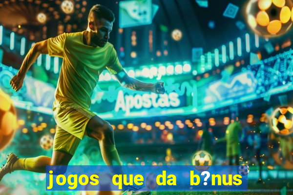 jogos que da b?nus para jogar