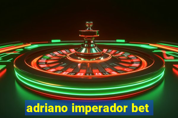 adriano imperador bet