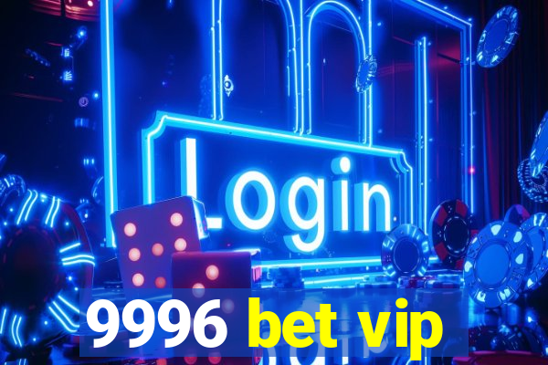 9996 bet vip