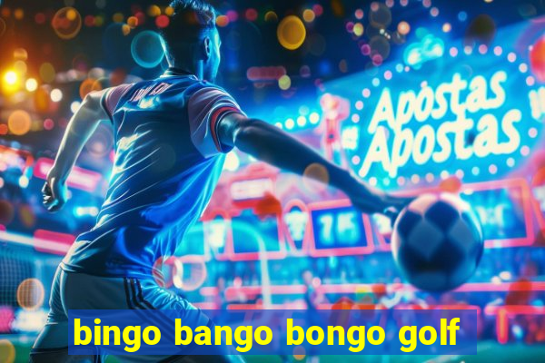 bingo bango bongo golf