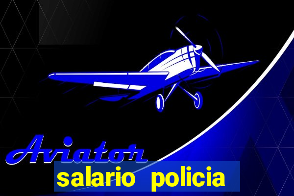 salario policia civil da bahia