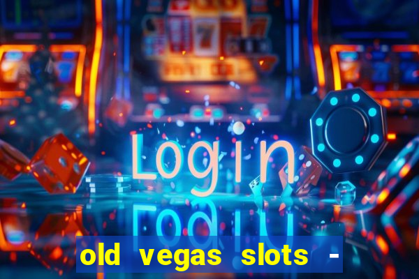 old vegas slots - cassino 777