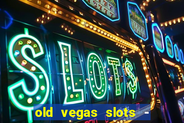 old vegas slots - cassino 777