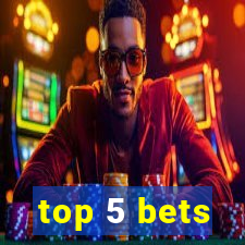 top 5 bets