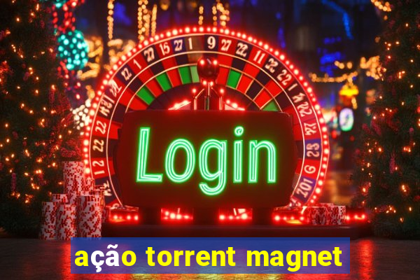 ação torrent magnet