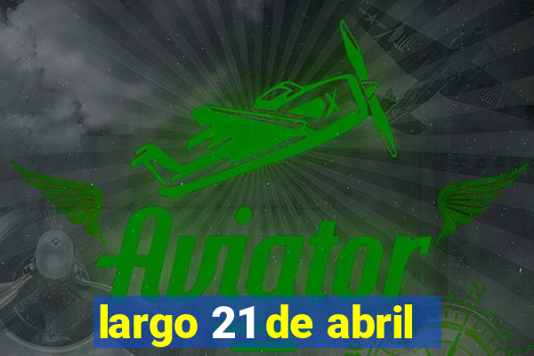 largo 21 de abril