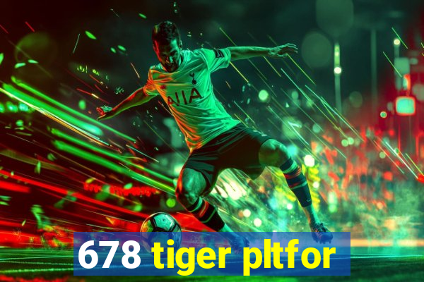 678 tiger pltfor