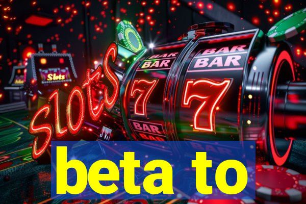 beta to