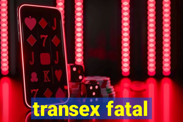 transex fatal