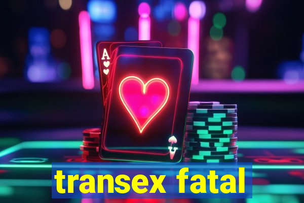 transex fatal