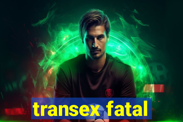 transex fatal