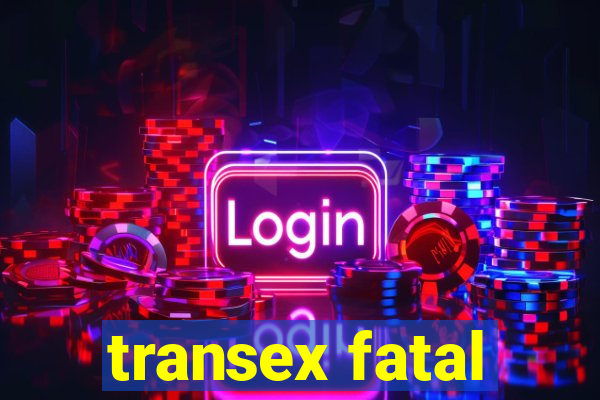 transex fatal