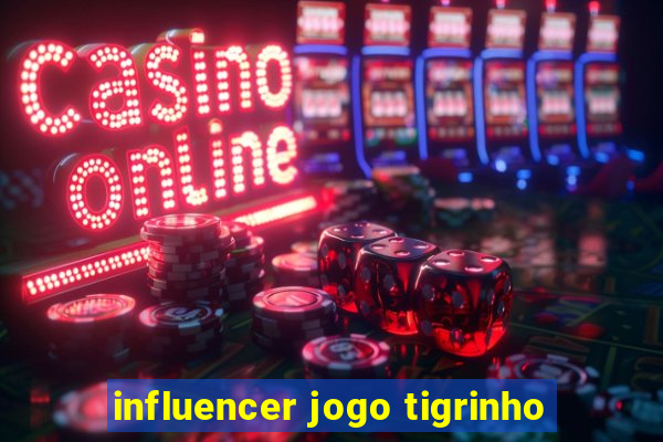 influencer jogo tigrinho