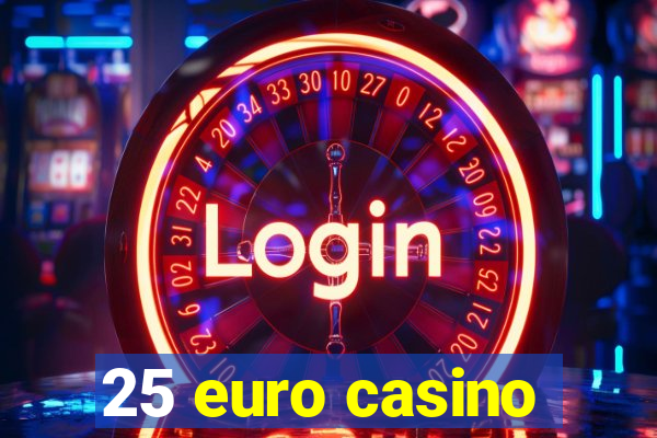 25 euro casino