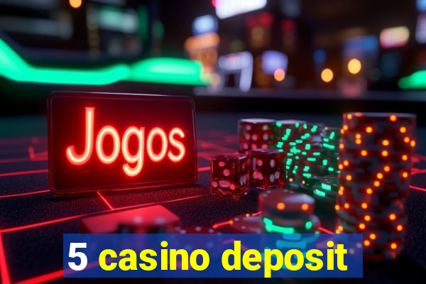 5 casino deposit