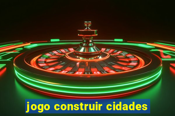 jogo construir cidades