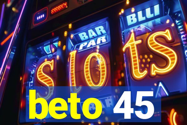 beto 45