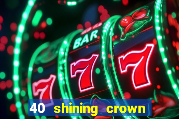 40 shining crown slot recenzie