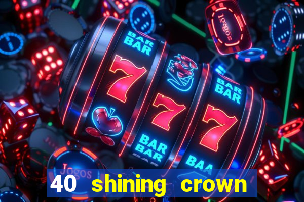 40 shining crown slot recenzie