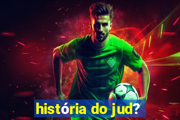 história do jud?