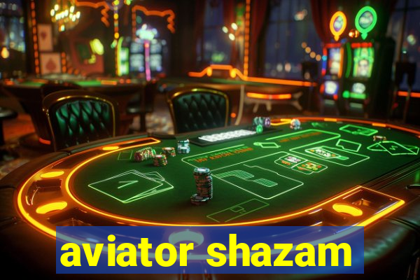 aviator shazam