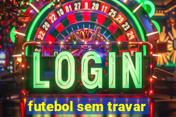 futebol sem travar