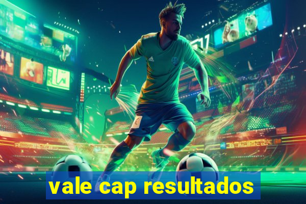 vale cap resultados