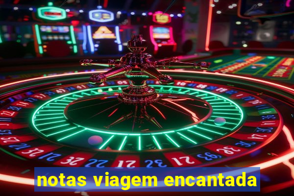 notas viagem encantada