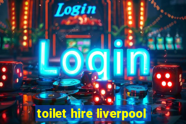 toilet hire liverpool