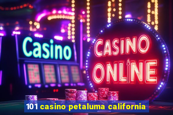 101 casino petaluma california