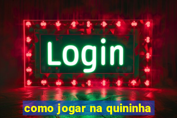 como jogar na quininha