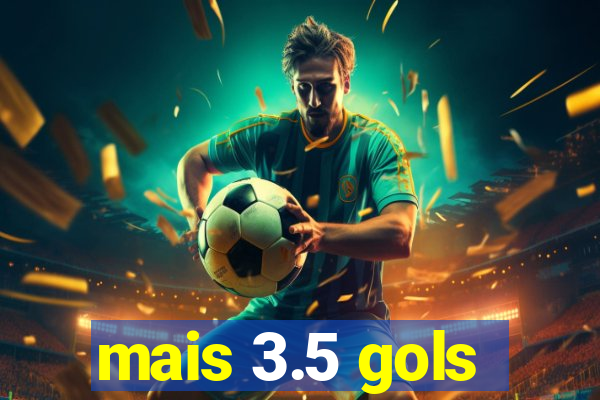 mais 3.5 gols