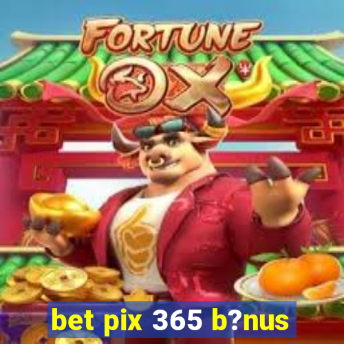 bet pix 365 b?nus