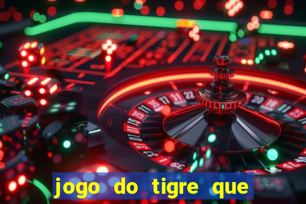 jogo do tigre que ganha dinheiro link